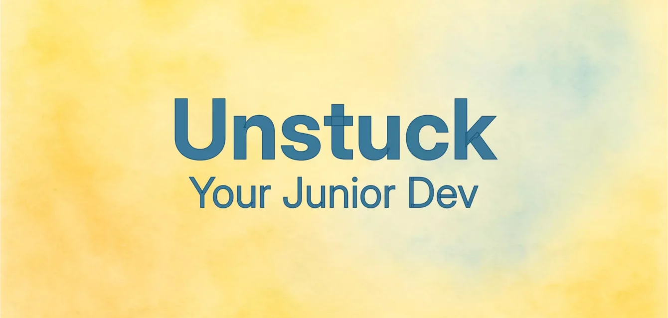Unstuck your Junior Dev Unstuck your Junior Dev